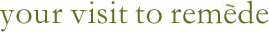 your visit to remede
